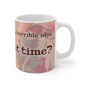 That's a terrible idea. What time? Mug